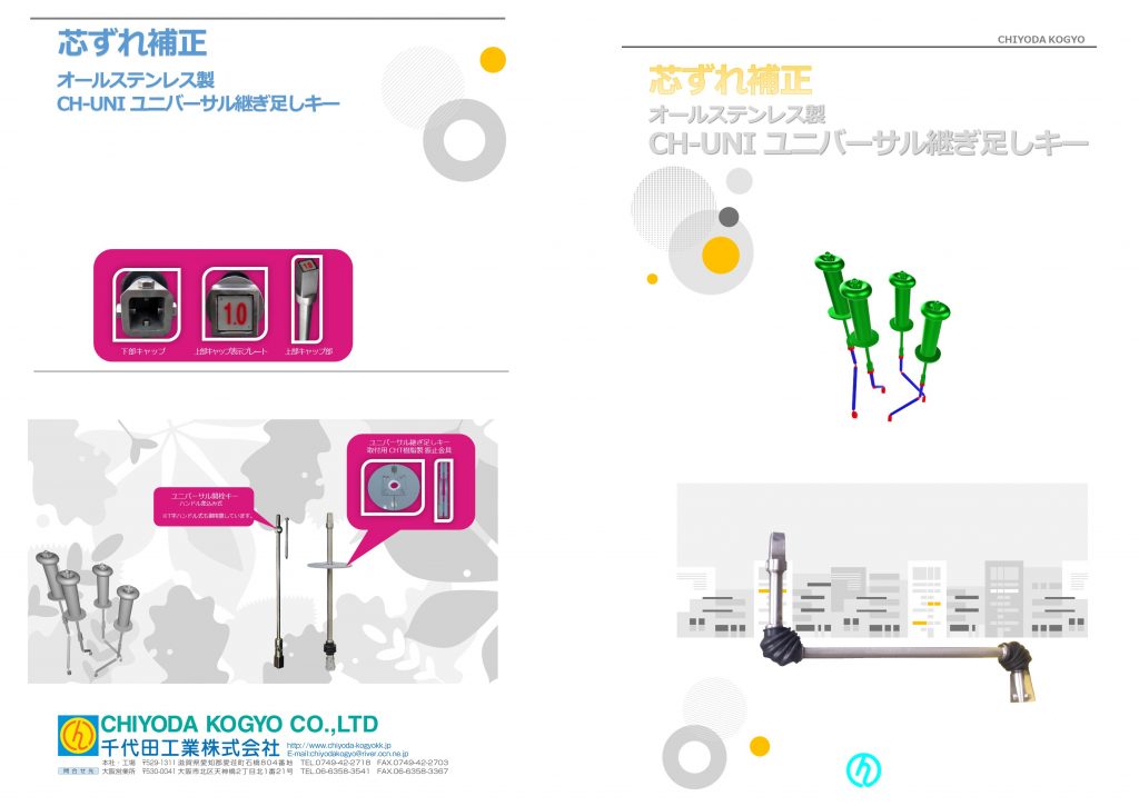 CH-UNI ユニバーサル継足しキーカタログ（A3）１
CH-UNIユニバーサル継足しキーの使用用途を分かりやすく（イメージ図等にて）したカタログです。ユニバーサル継足しキーの特徴である芯ずれ度合を分かりやすく説明しています。また浄水場・配水池などで使用する開閉台と仕切弁との芯ずれ補正のイメージ図なども、盛り込んでいます。